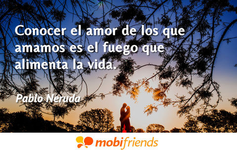 Conocer El Amor De Los Que Amamos Es El Fuego... - Frases De Amor